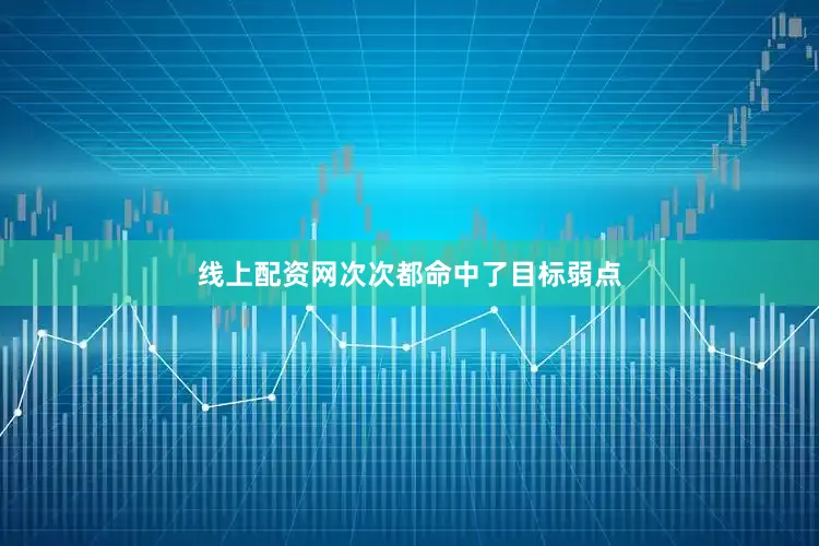 线上配资网次次都命中了目标弱点